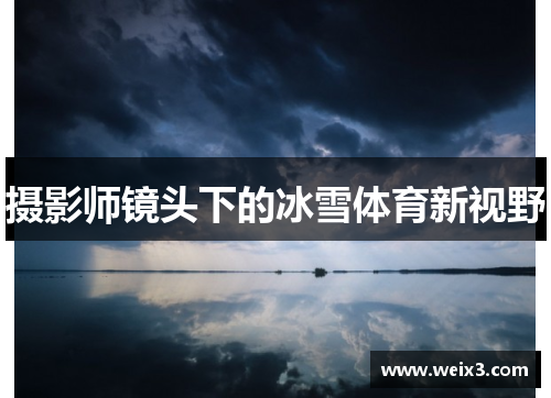 摄影师镜头下的冰雪体育新视野
